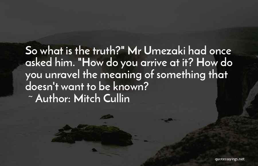 Mitch Cullin Quotes: So What Is The Truth? Mr Umezaki Had Once Asked Him. How Do You Arrive At It? How Do You