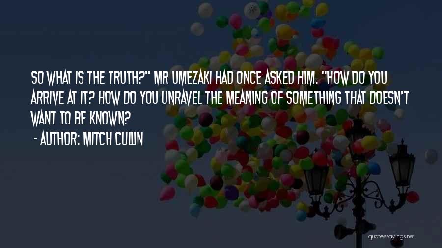 Mitch Cullin Quotes: So What Is The Truth? Mr Umezaki Had Once Asked Him. How Do You Arrive At It? How Do You