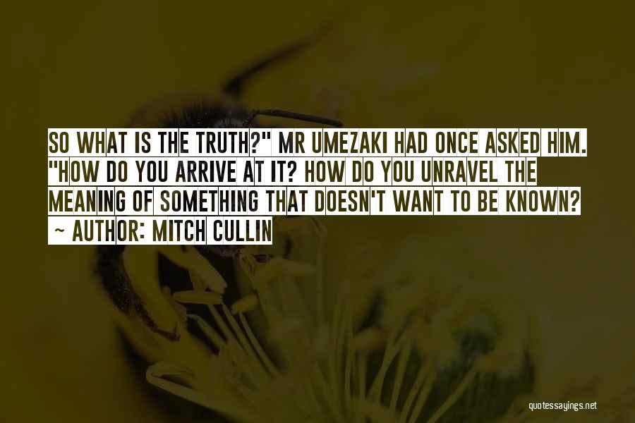 Mitch Cullin Quotes: So What Is The Truth? Mr Umezaki Had Once Asked Him. How Do You Arrive At It? How Do You