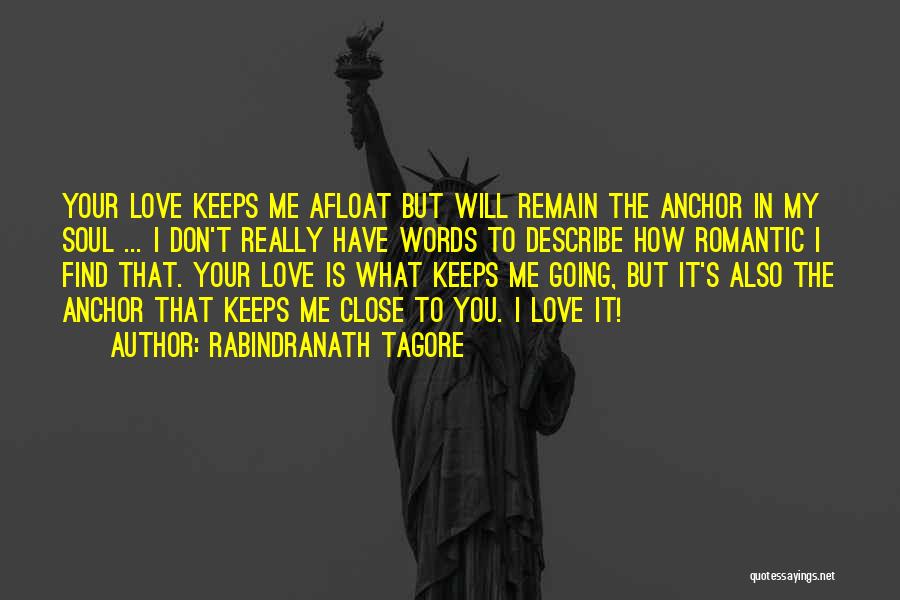 Rabindranath Tagore Quotes: Your Love Keeps Me Afloat But Will Remain The Anchor In My Soul ... I Don't Really Have Words To