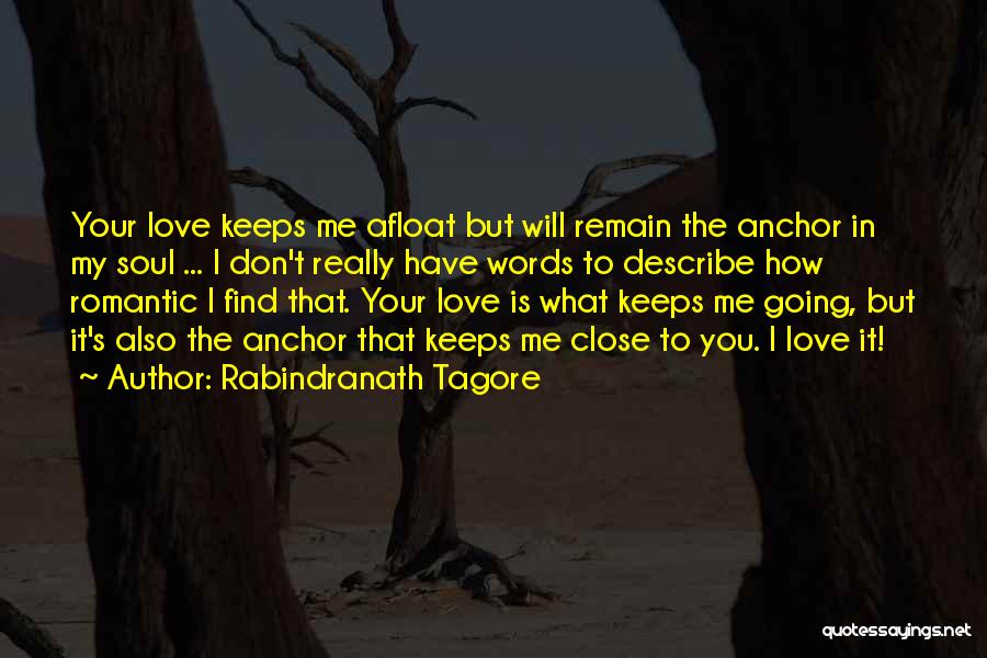 Rabindranath Tagore Quotes: Your Love Keeps Me Afloat But Will Remain The Anchor In My Soul ... I Don't Really Have Words To