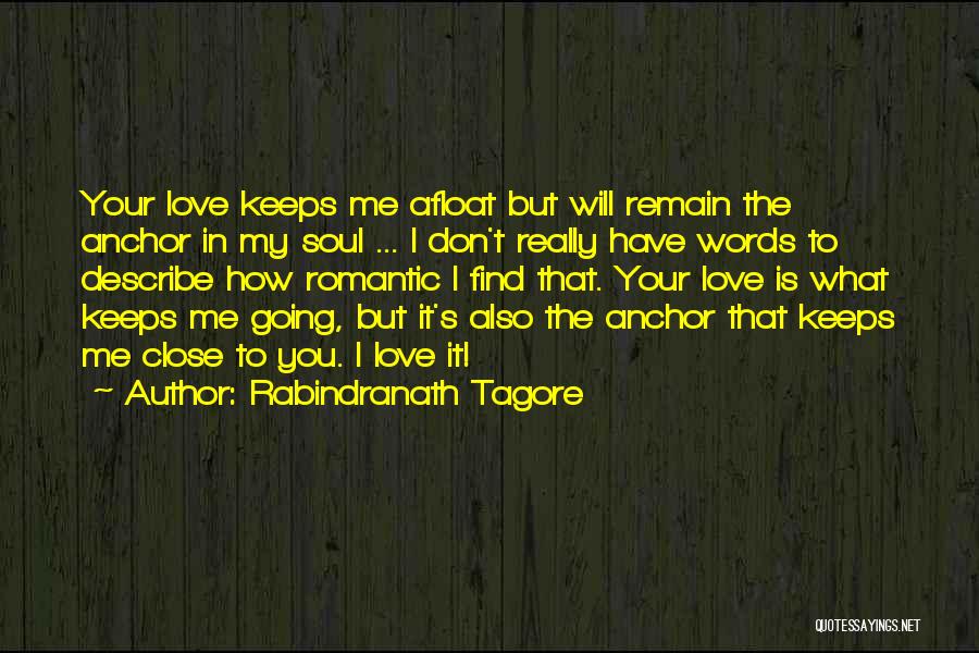 Rabindranath Tagore Quotes: Your Love Keeps Me Afloat But Will Remain The Anchor In My Soul ... I Don't Really Have Words To