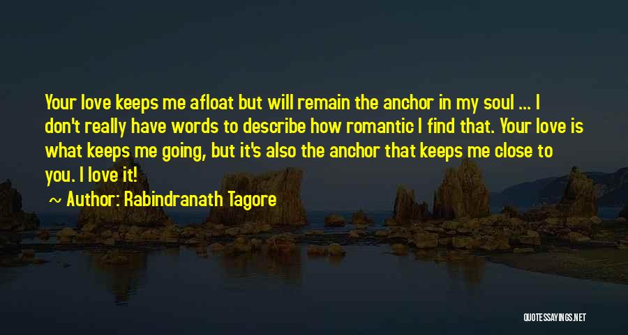 Rabindranath Tagore Quotes: Your Love Keeps Me Afloat But Will Remain The Anchor In My Soul ... I Don't Really Have Words To