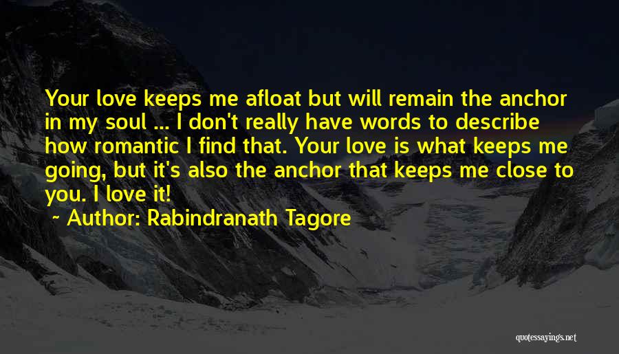 Rabindranath Tagore Quotes: Your Love Keeps Me Afloat But Will Remain The Anchor In My Soul ... I Don't Really Have Words To