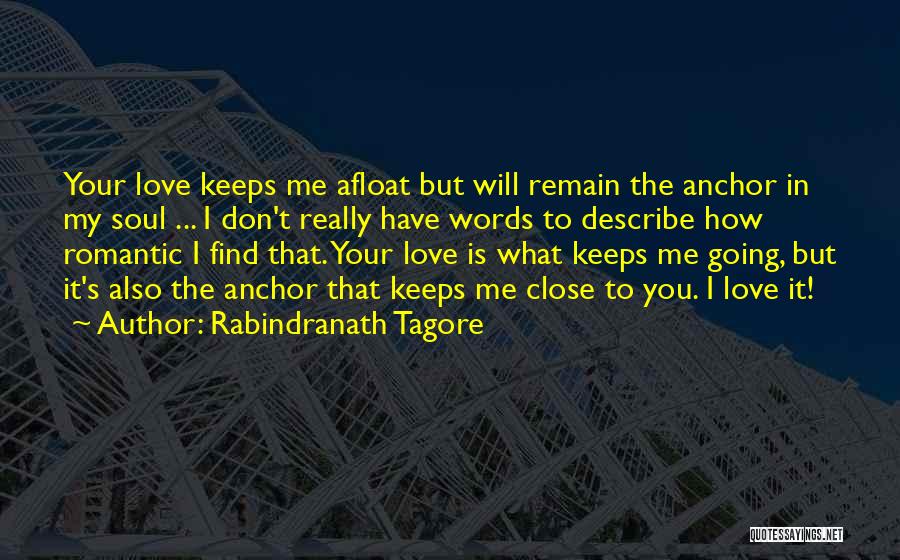 Rabindranath Tagore Quotes: Your Love Keeps Me Afloat But Will Remain The Anchor In My Soul ... I Don't Really Have Words To