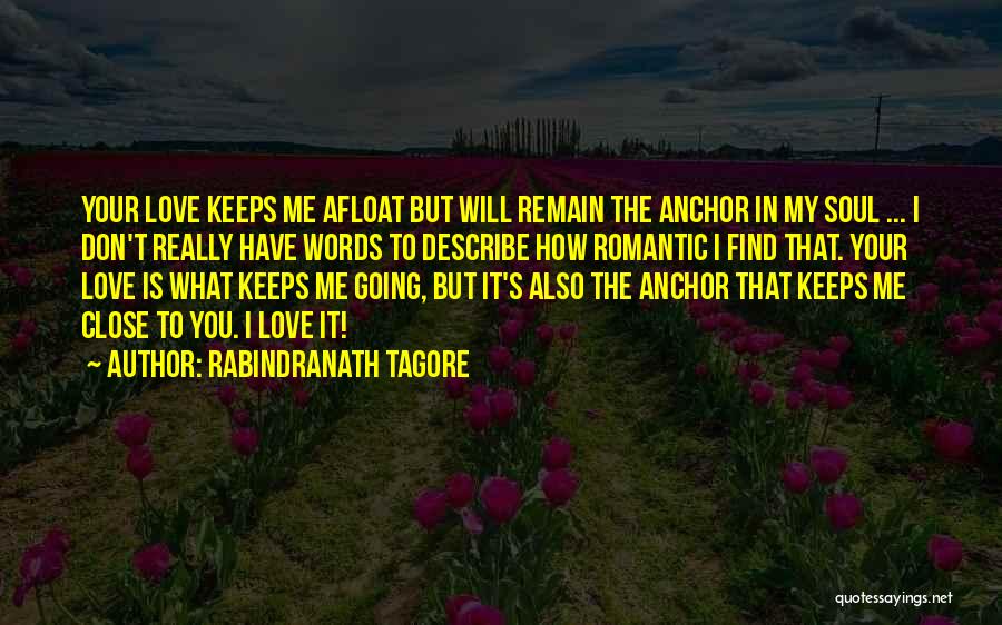 Rabindranath Tagore Quotes: Your Love Keeps Me Afloat But Will Remain The Anchor In My Soul ... I Don't Really Have Words To