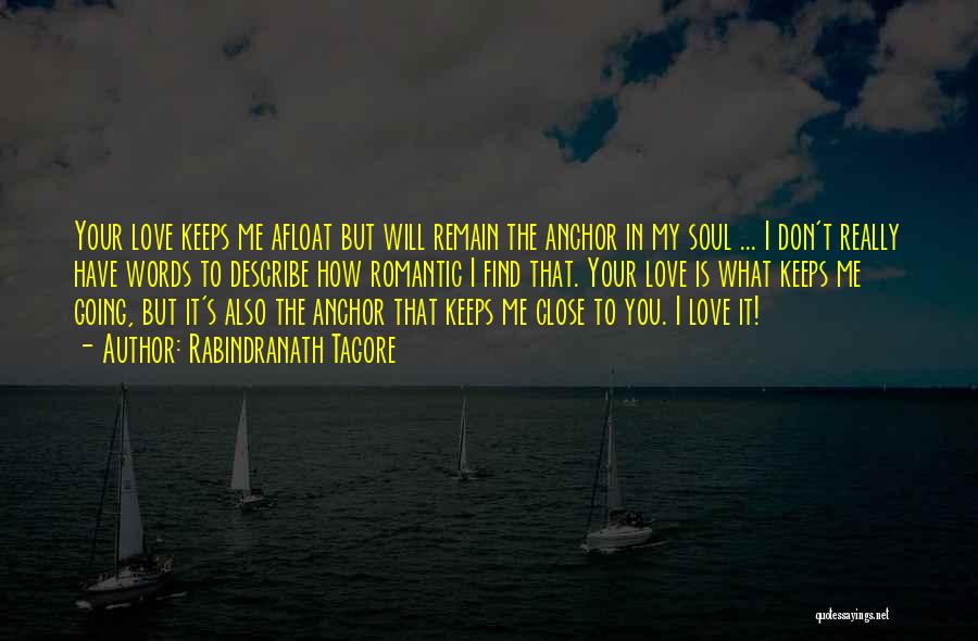 Rabindranath Tagore Quotes: Your Love Keeps Me Afloat But Will Remain The Anchor In My Soul ... I Don't Really Have Words To