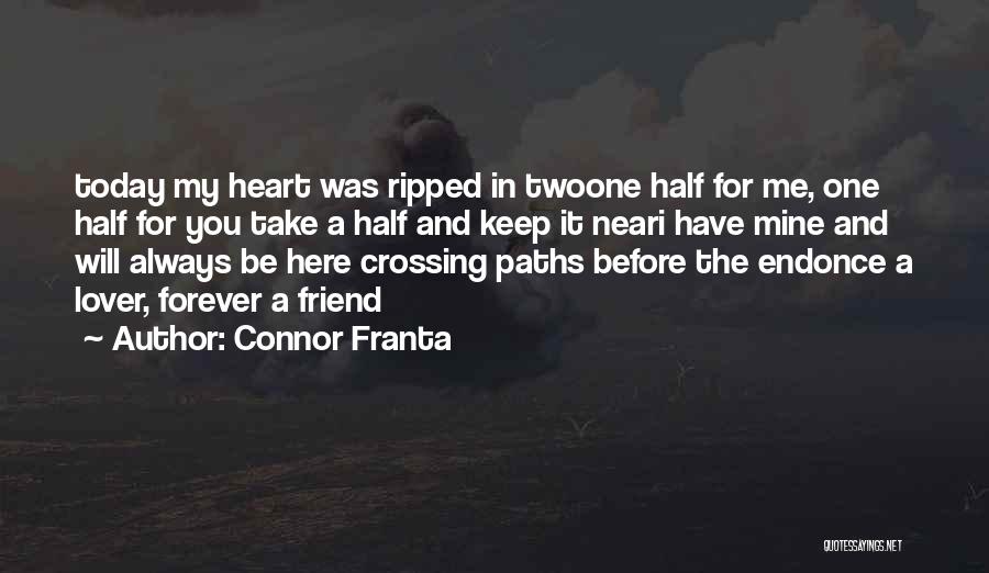 Connor Franta Quotes: Today My Heart Was Ripped In Twoone Half For Me, One Half For You Take A Half And Keep It