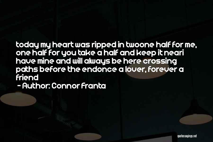 Connor Franta Quotes: Today My Heart Was Ripped In Twoone Half For Me, One Half For You Take A Half And Keep It