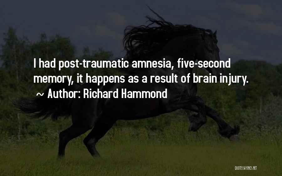 Richard Hammond Quotes: I Had Post-traumatic Amnesia, Five-second Memory, It Happens As A Result Of Brain Injury.