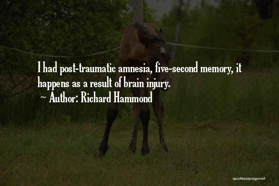 Richard Hammond Quotes: I Had Post-traumatic Amnesia, Five-second Memory, It Happens As A Result Of Brain Injury.