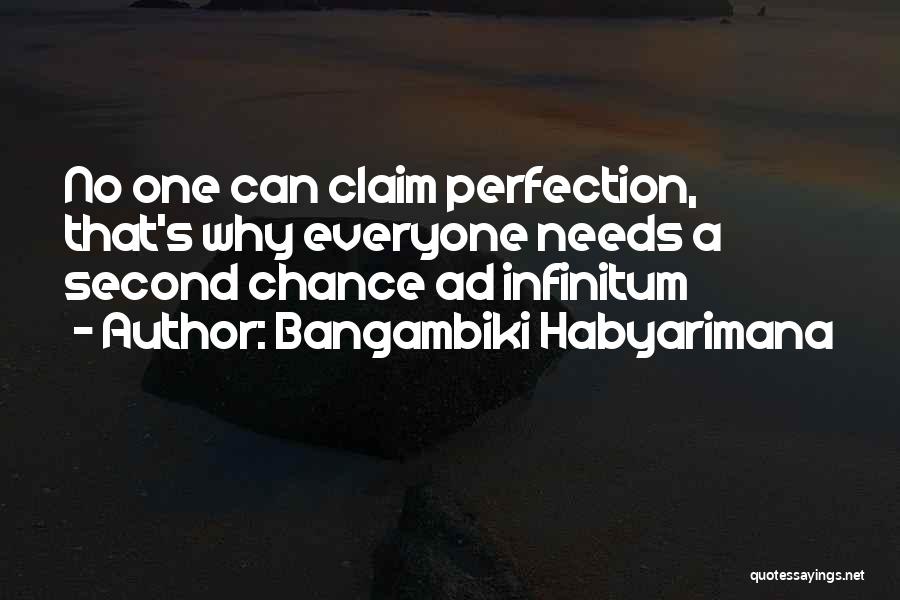 Bangambiki Habyarimana Quotes: No One Can Claim Perfection, That's Why Everyone Needs A Second Chance Ad Infinitum