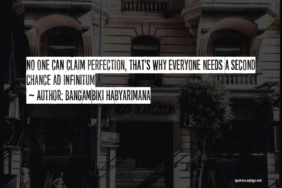 Bangambiki Habyarimana Quotes: No One Can Claim Perfection, That's Why Everyone Needs A Second Chance Ad Infinitum