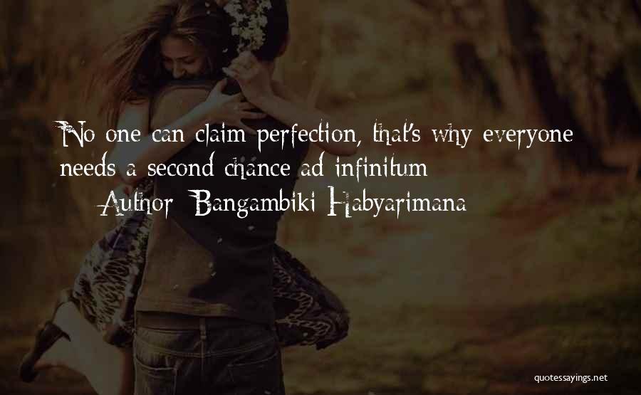 Bangambiki Habyarimana Quotes: No One Can Claim Perfection, That's Why Everyone Needs A Second Chance Ad Infinitum