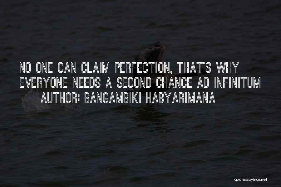 Bangambiki Habyarimana Quotes: No One Can Claim Perfection, That's Why Everyone Needs A Second Chance Ad Infinitum