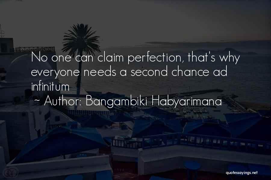 Bangambiki Habyarimana Quotes: No One Can Claim Perfection, That's Why Everyone Needs A Second Chance Ad Infinitum