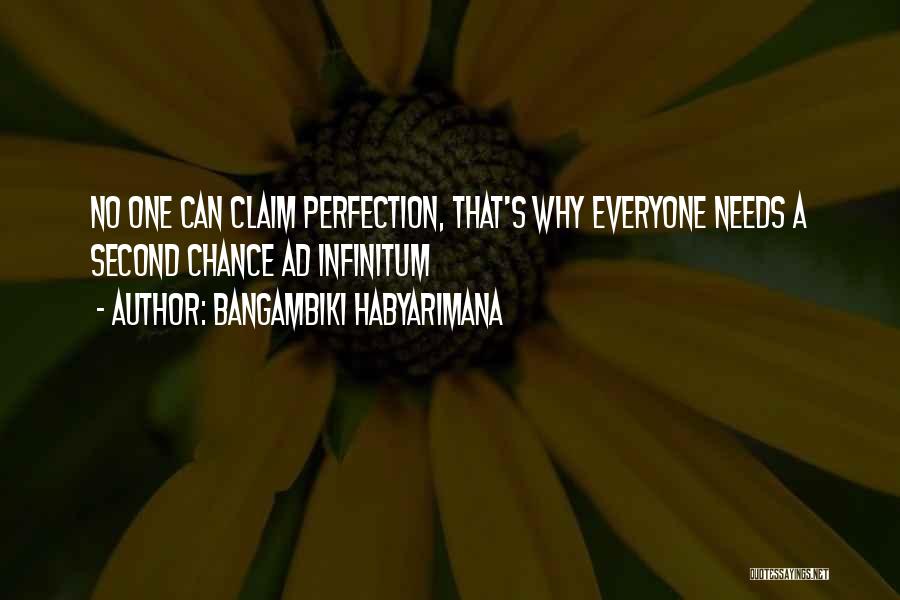 Bangambiki Habyarimana Quotes: No One Can Claim Perfection, That's Why Everyone Needs A Second Chance Ad Infinitum