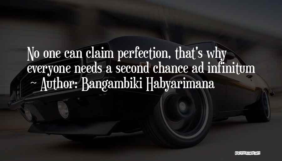 Bangambiki Habyarimana Quotes: No One Can Claim Perfection, That's Why Everyone Needs A Second Chance Ad Infinitum