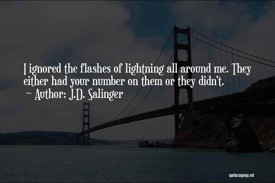 J.D. Salinger Quotes: I Ignored The Flashes Of Lightning All Around Me. They Either Had Your Number On Them Or They Didn't.