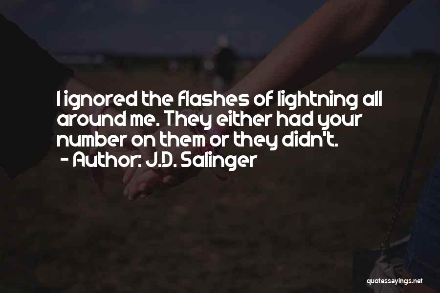 J.D. Salinger Quotes: I Ignored The Flashes Of Lightning All Around Me. They Either Had Your Number On Them Or They Didn't.