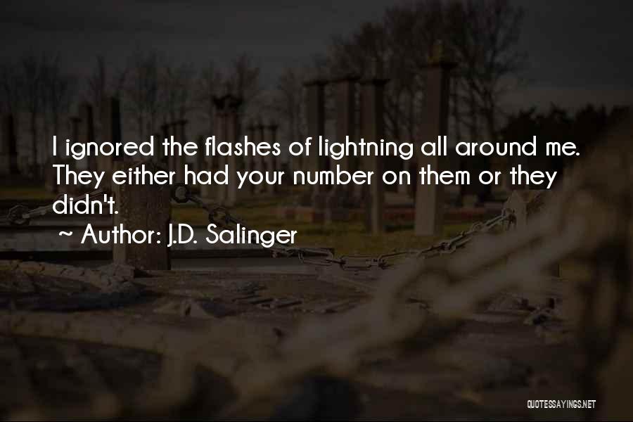 J.D. Salinger Quotes: I Ignored The Flashes Of Lightning All Around Me. They Either Had Your Number On Them Or They Didn't.