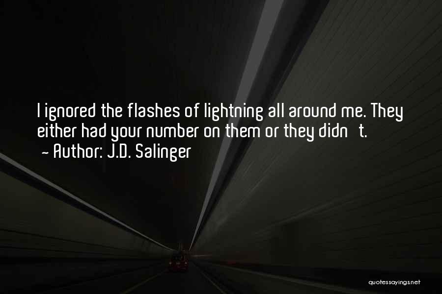 J.D. Salinger Quotes: I Ignored The Flashes Of Lightning All Around Me. They Either Had Your Number On Them Or They Didn't.