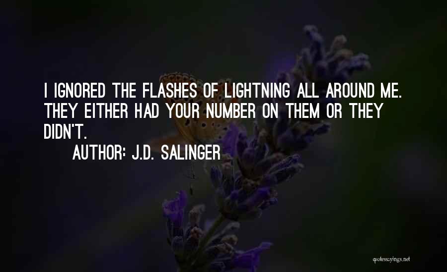 J.D. Salinger Quotes: I Ignored The Flashes Of Lightning All Around Me. They Either Had Your Number On Them Or They Didn't.