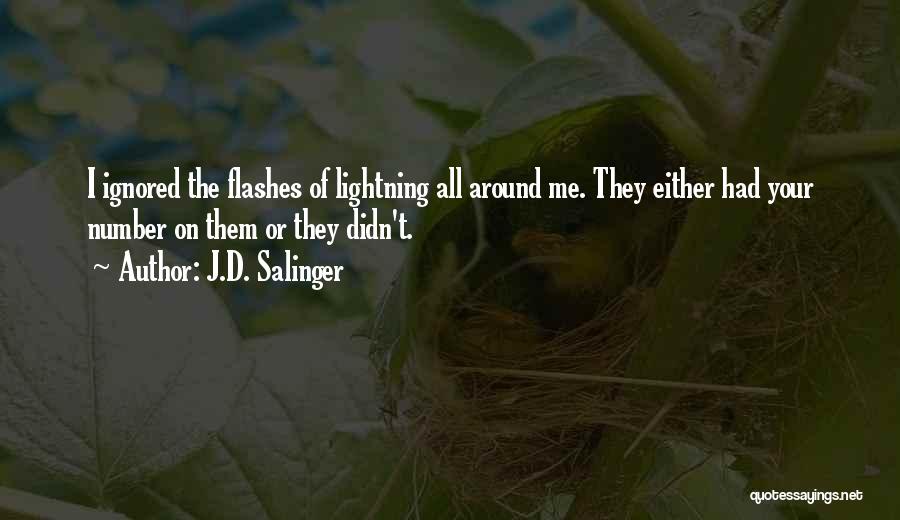 J.D. Salinger Quotes: I Ignored The Flashes Of Lightning All Around Me. They Either Had Your Number On Them Or They Didn't.