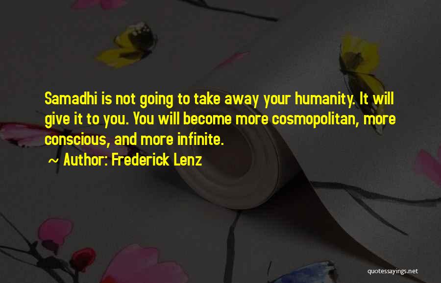 Frederick Lenz Quotes: Samadhi Is Not Going To Take Away Your Humanity. It Will Give It To You. You Will Become More Cosmopolitan,
