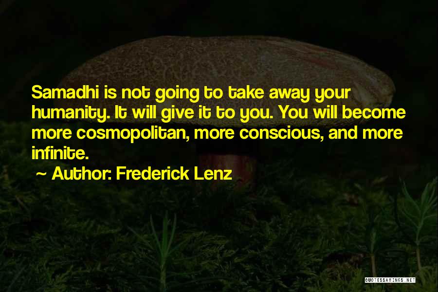 Frederick Lenz Quotes: Samadhi Is Not Going To Take Away Your Humanity. It Will Give It To You. You Will Become More Cosmopolitan,
