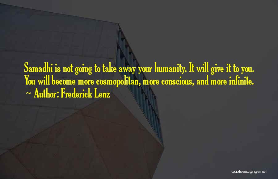 Frederick Lenz Quotes: Samadhi Is Not Going To Take Away Your Humanity. It Will Give It To You. You Will Become More Cosmopolitan,