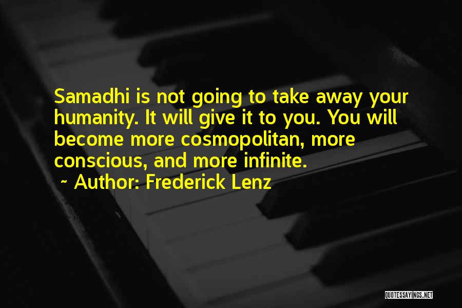 Frederick Lenz Quotes: Samadhi Is Not Going To Take Away Your Humanity. It Will Give It To You. You Will Become More Cosmopolitan,