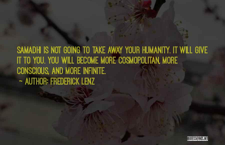 Frederick Lenz Quotes: Samadhi Is Not Going To Take Away Your Humanity. It Will Give It To You. You Will Become More Cosmopolitan,