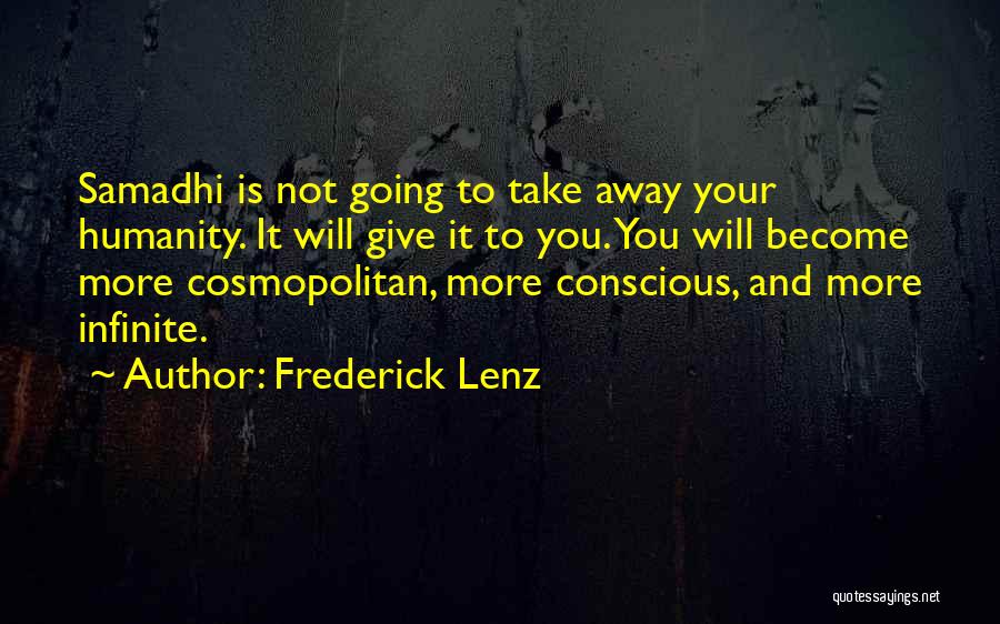 Frederick Lenz Quotes: Samadhi Is Not Going To Take Away Your Humanity. It Will Give It To You. You Will Become More Cosmopolitan,