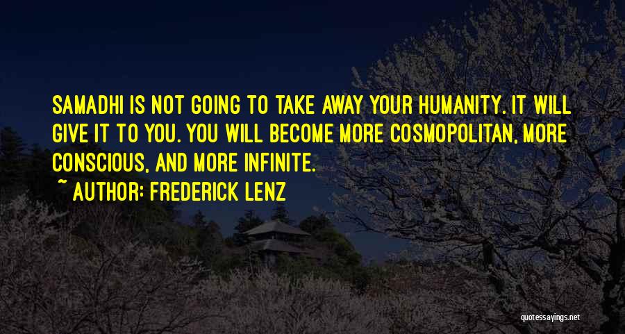Frederick Lenz Quotes: Samadhi Is Not Going To Take Away Your Humanity. It Will Give It To You. You Will Become More Cosmopolitan,