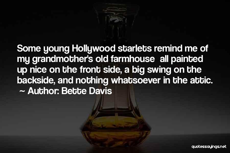 Bette Davis Quotes: Some Young Hollywood Starlets Remind Me Of My Grandmother's Old Farmhouse All Painted Up Nice On The Front Side, A