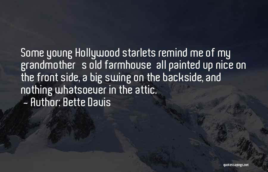 Bette Davis Quotes: Some Young Hollywood Starlets Remind Me Of My Grandmother's Old Farmhouse All Painted Up Nice On The Front Side, A