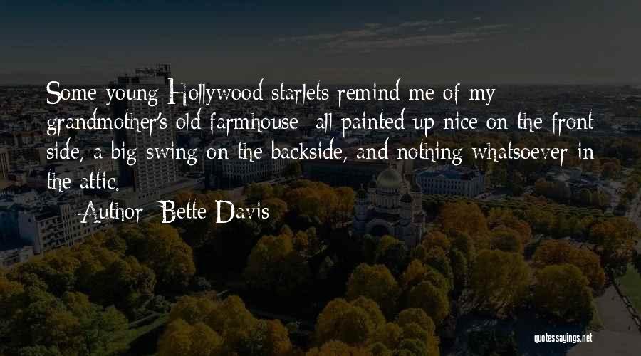 Bette Davis Quotes: Some Young Hollywood Starlets Remind Me Of My Grandmother's Old Farmhouse All Painted Up Nice On The Front Side, A