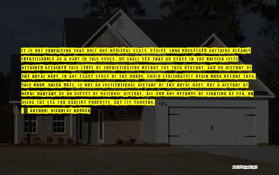 Nicholas Rodger Quotes: It Is Not Surprising That Only One Medieval State, Venice, Long Possessed Anything Clearly Identifiavble As A Navy In This