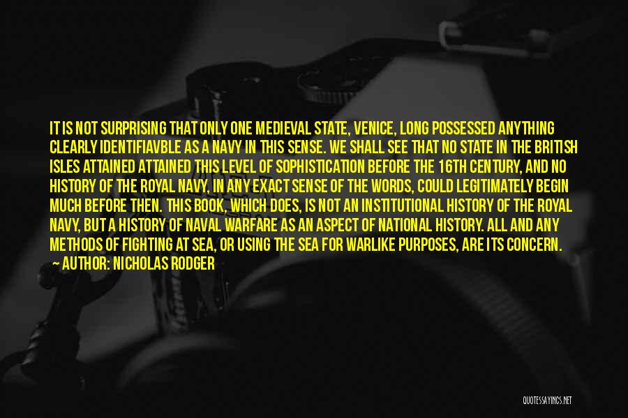 Nicholas Rodger Quotes: It Is Not Surprising That Only One Medieval State, Venice, Long Possessed Anything Clearly Identifiavble As A Navy In This