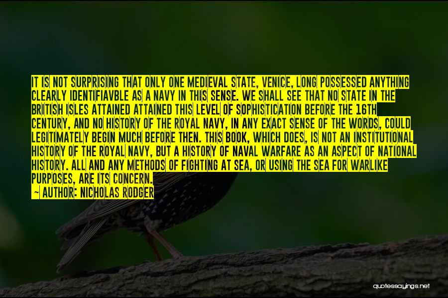 Nicholas Rodger Quotes: It Is Not Surprising That Only One Medieval State, Venice, Long Possessed Anything Clearly Identifiavble As A Navy In This