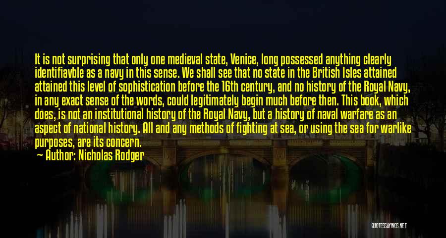 Nicholas Rodger Quotes: It Is Not Surprising That Only One Medieval State, Venice, Long Possessed Anything Clearly Identifiavble As A Navy In This