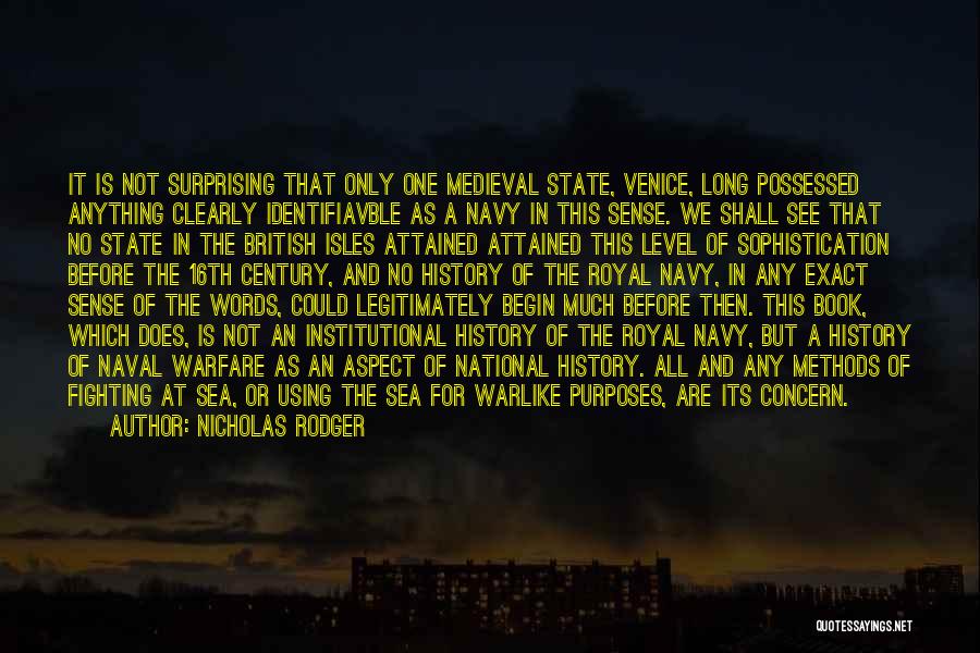 Nicholas Rodger Quotes: It Is Not Surprising That Only One Medieval State, Venice, Long Possessed Anything Clearly Identifiavble As A Navy In This