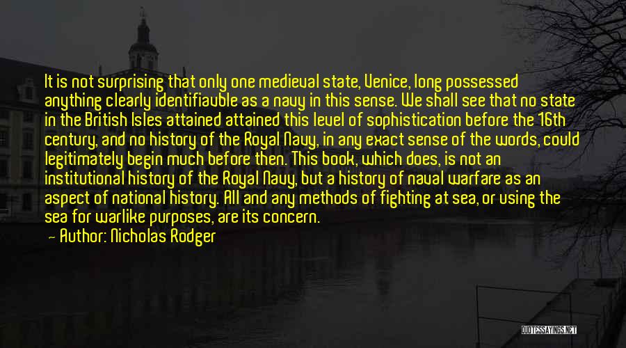 Nicholas Rodger Quotes: It Is Not Surprising That Only One Medieval State, Venice, Long Possessed Anything Clearly Identifiavble As A Navy In This