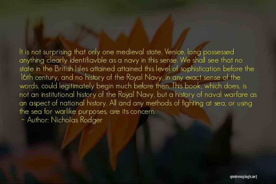 Nicholas Rodger Quotes: It Is Not Surprising That Only One Medieval State, Venice, Long Possessed Anything Clearly Identifiavble As A Navy In This
