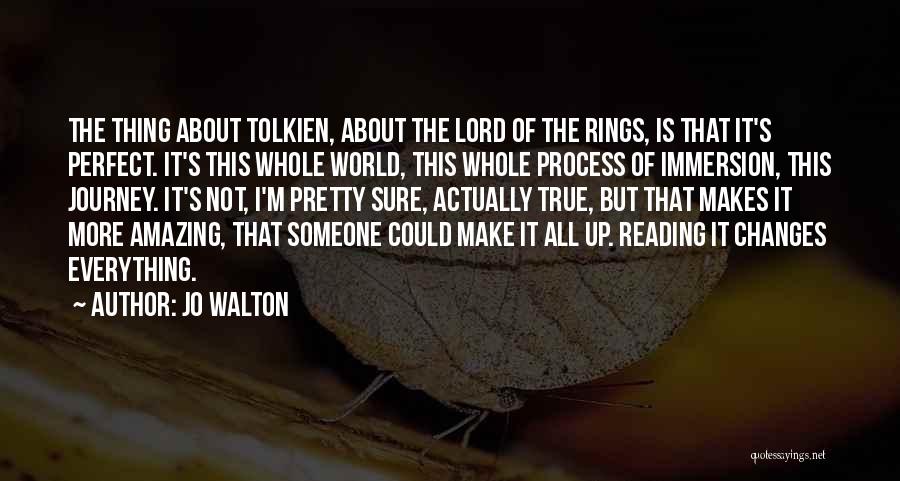 Jo Walton Quotes: The Thing About Tolkien, About The Lord Of The Rings, Is That It's Perfect. It's This Whole World, This Whole