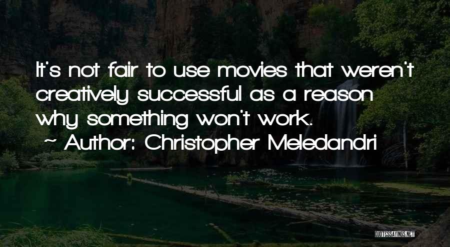 Christopher Meledandri Quotes: It's Not Fair To Use Movies That Weren't Creatively Successful As A Reason Why Something Won't Work.
