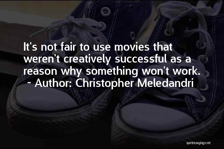 Christopher Meledandri Quotes: It's Not Fair To Use Movies That Weren't Creatively Successful As A Reason Why Something Won't Work.