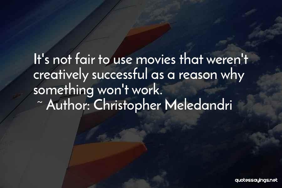 Christopher Meledandri Quotes: It's Not Fair To Use Movies That Weren't Creatively Successful As A Reason Why Something Won't Work.