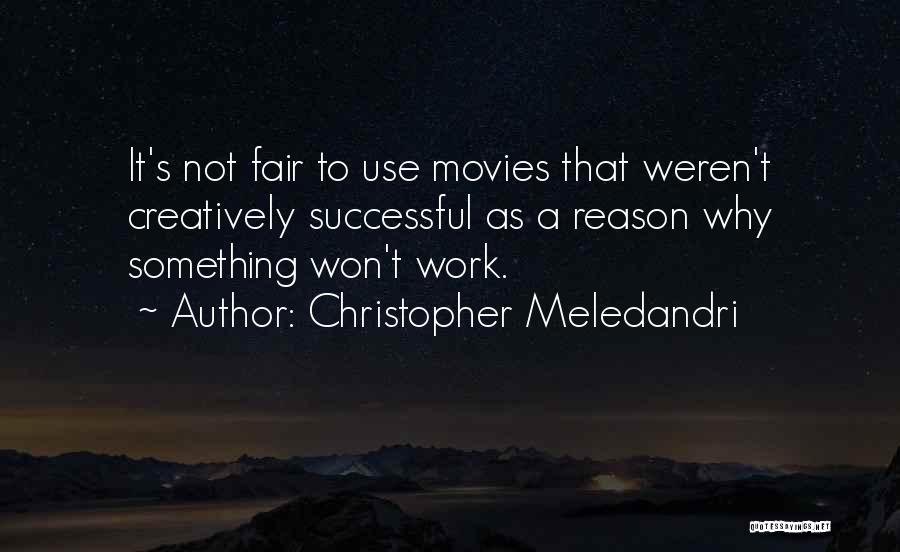 Christopher Meledandri Quotes: It's Not Fair To Use Movies That Weren't Creatively Successful As A Reason Why Something Won't Work.